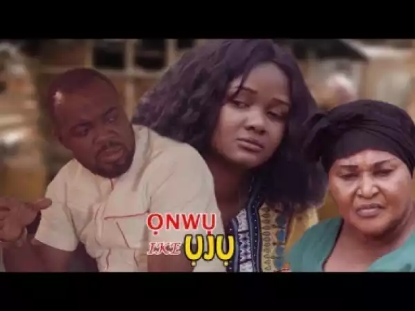Video: Onwu Ike Uju 1&2 - Latest Nigerian Nollywoood Igbo Movies 2018